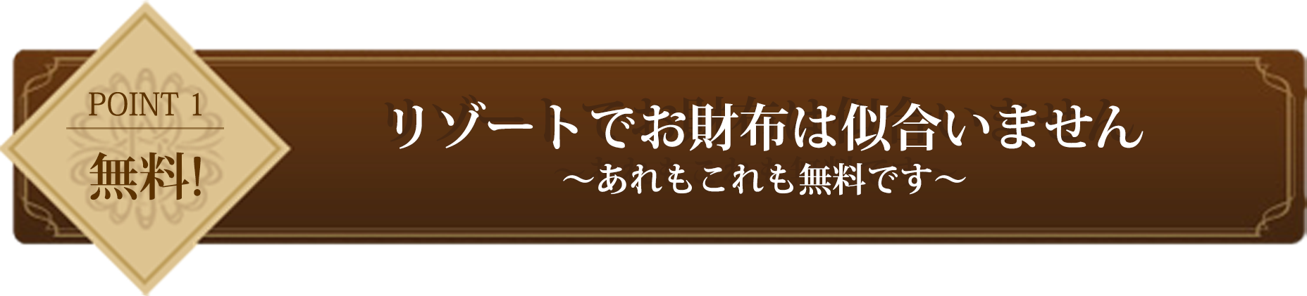 point1 リゾートでお財布は似合いません ～あれもこれも無料です～