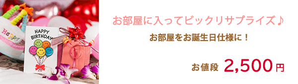 お部屋に入ってビックリサプライズ♪お値段2,500円